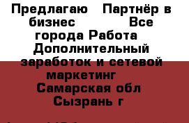 Предлагаю : Партнёр в бизнес         - Все города Работа » Дополнительный заработок и сетевой маркетинг   . Самарская обл.,Сызрань г.